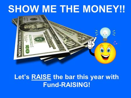 SHOW ME THE MONEY!! Let’s RAISE the bar this year with Fund-RAISING!