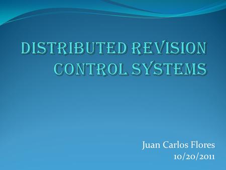 Juan Carlos Flores 10/20/2011. Outline Introduction Centralized Revision Control Systems Subversion Overview Distributed Revision Control Systems Network.