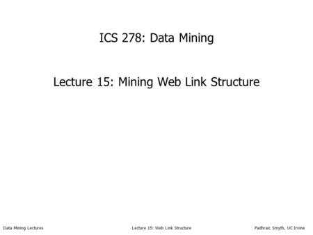ICS 278: Data Mining Lecture 15: Mining Web Link Structure