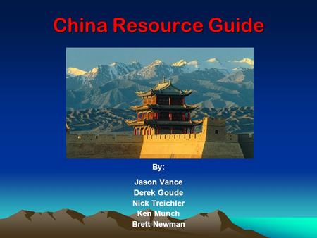 China Resource Guide By: Jason Vance Derek Goude Nick Treichler Ken Munch Brett Newman.