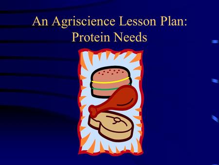 An Agriscience Lesson Plan: Protein Needs. Understand the amounts and kinds of protein needed in feeding livestock Learn the essential amino acids and.