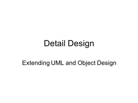 Detail Design Extending UML and Object Design. Object Design.