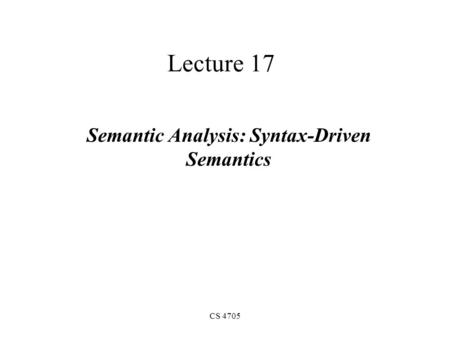 CS 4705 Lecture 17 Semantic Analysis: Syntax-Driven Semantics.