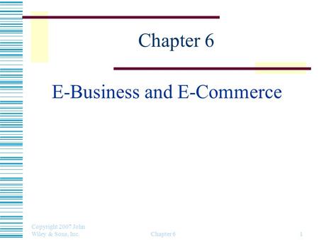Copyright 2007 John Wiley & Sons, Inc. Chapter 61 E-Business and E-Commerce.