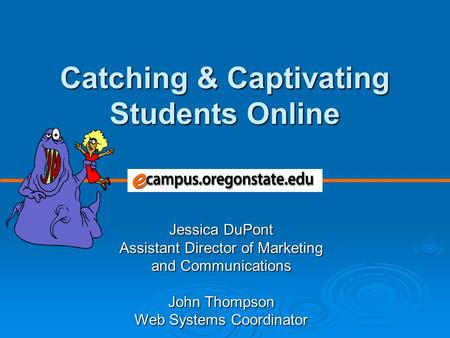Jessica DuPont Assistant Director of Marketing and Communications John Thompson Web Systems Coordinator Catching & Captivating Students Online.