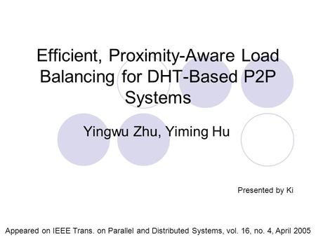 Efficient, Proximity-Aware Load Balancing for DHT-Based P2P Systems Yingwu Zhu, Yiming Hu Appeared on IEEE Trans. on Parallel and Distributed Systems,