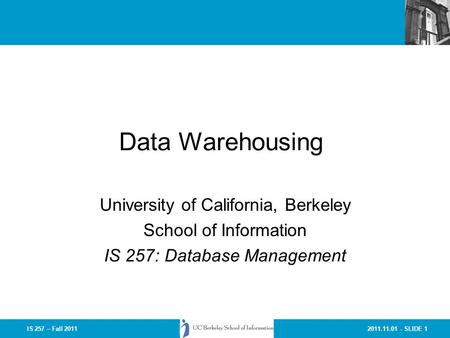 2011.11.01 - SLIDE 1IS 257 – Fall 2011 Data Warehousing University of California, Berkeley School of Information IS 257: Database Management.