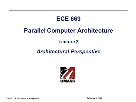 ECE669 L2: Architectural Perspective February 3, 2004 ECE 669 Parallel Computer Architecture Lecture 2 Architectural Perspective.