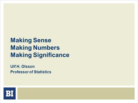 Making Sense Making Numbers Making Significance Ulf H. Olsson Professor of Statistics.