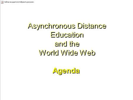 Asynchronous Distance Education and the World Wide Web Agenda.