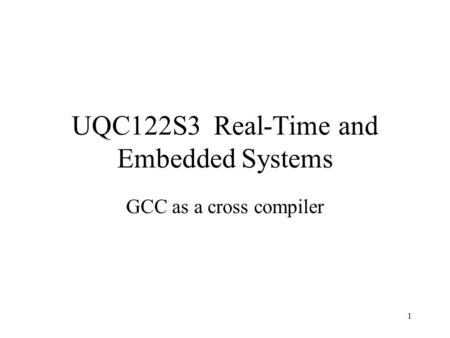 1 UQC122S3 Real-Time and Embedded Systems GCC as a cross compiler.