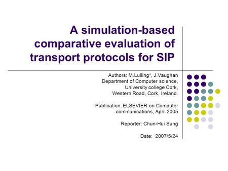 A simulation-based comparative evaluation of transport protocols for SIP Authors: M.Lulling*, J.Vaughan Department of Computer science, University college.