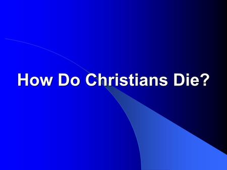 How Do Christians Die?. How The Christian Dies  How we face death says something about how we live “ Women received back their dead by resurrection.