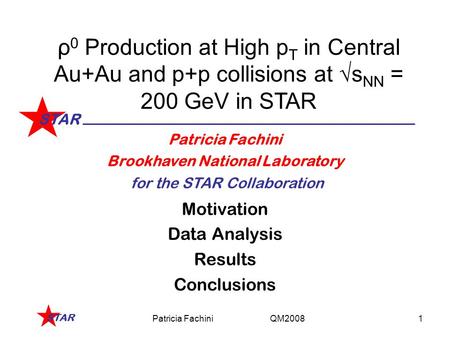 STAR Patricia Fachini QM20081 ρ 0 Production at High p T in Central Au+Au and p+p collisions at  s NN = 200 GeV in STAR STAR Patricia Fachini Brookhaven.