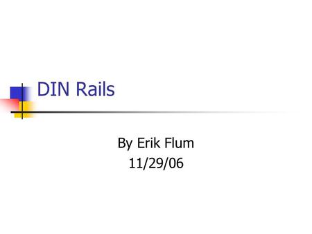 DIN Rails By Erik Flum 11/29/06. Background DIN rails are a standardized 35mm metal rail with a hat-shaped cross section. Widely used in Europe, becoming.