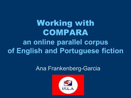 Working with COMPARA an online parallel corpus of English and Portuguese fiction Ana Frankenberg-Garcia.