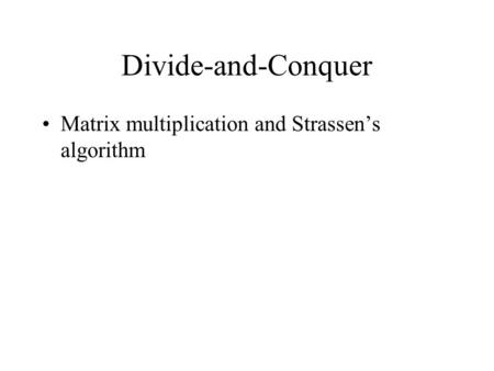Divide-and-Conquer Matrix multiplication and Strassen’s algorithm.