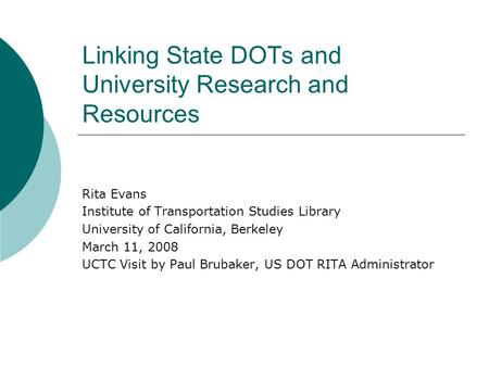 Linking State DOTs and University Research and Resources Rita Evans Institute of Transportation Studies Library University of California, Berkeley March.