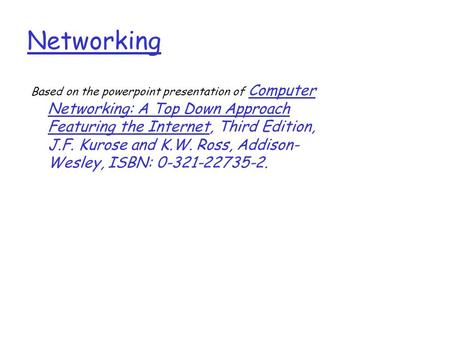 Networking Based on the powerpoint presentation of Computer Networking: A Top Down Approach Featuring the Internet, Third Edition, J.F. Kurose and K.W.