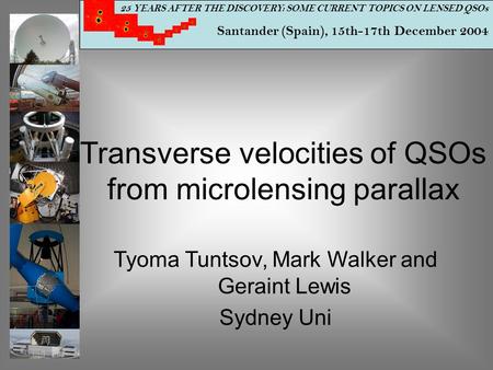 25 YEARS AFTER THE DISCOVERY: SOME CURRENT TOPICS ON LENSED QSOs Santander (Spain), 15th-17th December 2004 Transverse velocities of QSOs from microlensing.