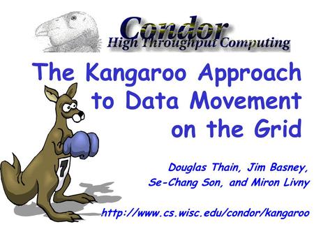 The Kangaroo Approach to Data Movement on the Grid Douglas Thain, Jim Basney, Se-Chang Son, and Miron Livny