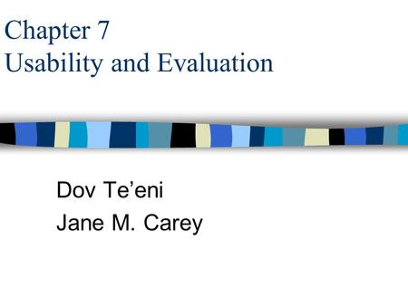 Chapter 7 Usability and Evaluation Dov Te’eni Jane M. Carey.
