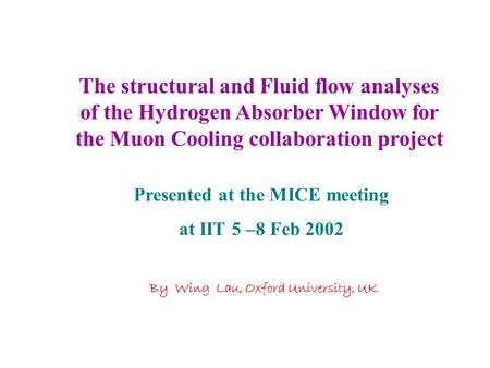 The structural and Fluid flow analyses of the Hydrogen Absorber Window for the Muon Cooling collaboration project Presented at the MICE meeting at IIT.