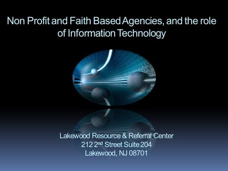Non Profit and Faith Based Agencies, and the role of Information Technology Lakewood Resource & Referral Center 212 2 nd Street Suite 204 Lakewood, NJ.