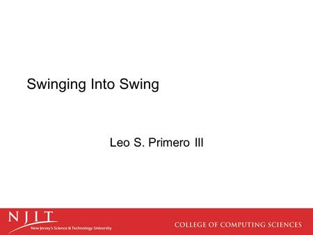 Swinging Into Swing Leo S. Primero III. Understanding what Swing Is Swing is a package that lets you create applications that use a flashy Graphical User.