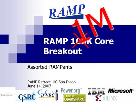 1 RAMP 100K Core Breakout Assorted RAMPants RAMP Retreat, UC San Diego June 14, 2007 1M.