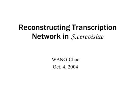Reconstructing Transcription Network in S.cerevisiae WANG Chao Oct. 4, 2004.