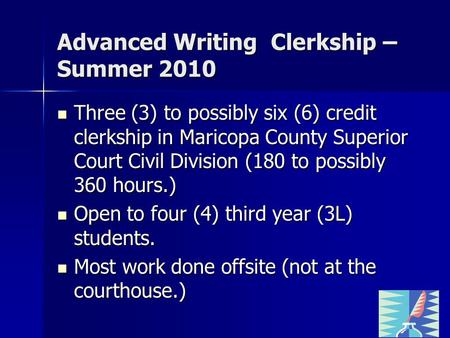 Advanced Writing Clerkship – Summer 2010 Three (3) to possibly six (6) credit clerkship in Maricopa County Superior Court Civil Division (180 to possibly.