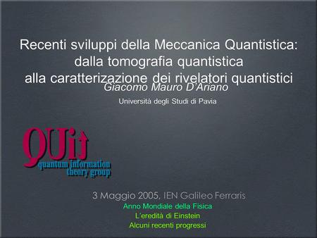 Recenti sviluppi della Meccanica Quantistica: dalla tomografia quantistica alla caratterizazione dei rivelatori quantistici 3 Maggio 2005, IEN Galileo.