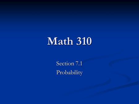 Math 310 Section 7.1 Probability. What is a probability? Def. In common usage, the word probability is used to mean the chance that a particular event.