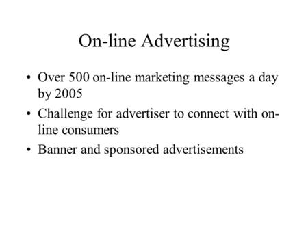 On-line Advertising Over 500 on-line marketing messages a day by 2005 Challenge for advertiser to connect with on- line consumers Banner and sponsored.