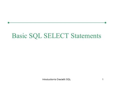 Introduction to Oracle9i: SQL1 Basic SQL SELECT Statements.