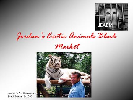 Jordan’s Exotic Animals Black Market © 2006 Jordan’s Exotic Animals Black Market.