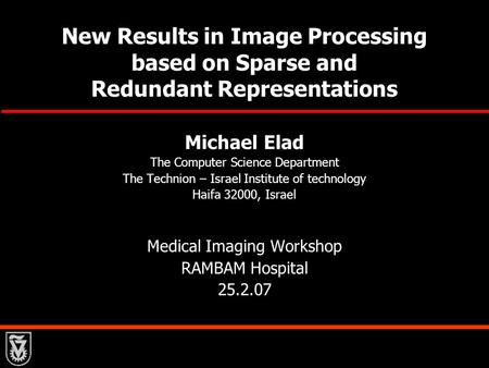 New Results in Image Processing based on Sparse and Redundant Representations Michael Elad The Computer Science Department The Technion – Israel Institute.