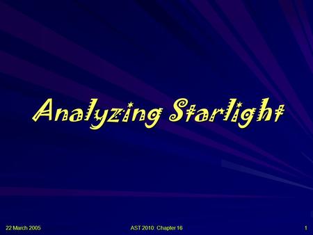 22 March 2005 AST 2010: Chapter 16 1 Analyzing Starlight.