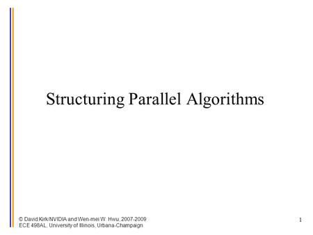 © David Kirk/NVIDIA and Wen-mei W. Hwu, 2007-2009 ECE 498AL, University of Illinois, Urbana-Champaign 1 Structuring Parallel Algorithms.