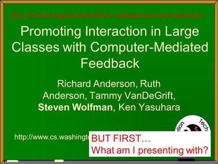 Promoting Interaction in Large Classes with Computer-Mediated Feedback Richard Anderson, Ruth Anderson, Tammy VanDeGrift, Steven Wolfman, Ken Yasuhara.