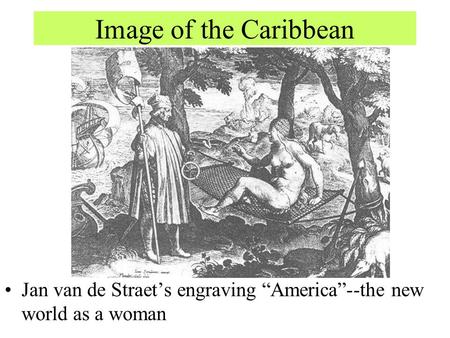 Image of the Caribbean Jan van de Straet’s engraving “America”--the new world as a woman.
