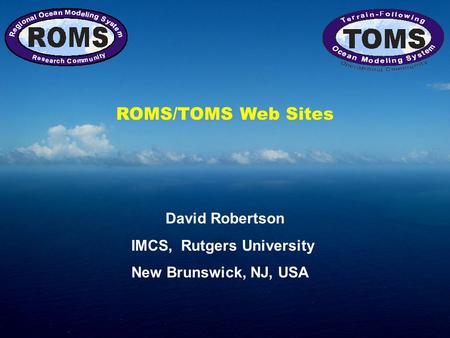 ROMS/TOMS Web Sites David Robertson IMCS, Rutgers University New Brunswick, NJ, USA.
