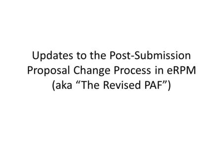 Updates to the Post-Submission Proposal Change Process in eRPM (aka “The Revised PAF”)