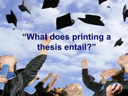 “What does printing a thesis entail?”. What does printing a thesis entail? Lay-out of thesis How to make a correct digital file Deliver manuscript to.