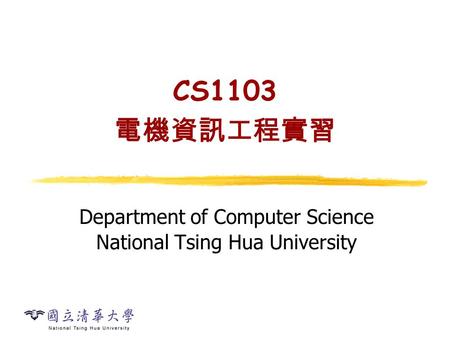 CS1103 電機資訊工程實習 Department of Computer Science National Tsing Hua University.