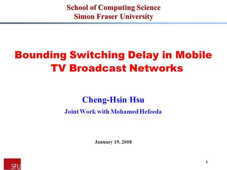 MMCN’091 School of Computing Science Simon Fraser University Bounding Switching Delay in Mobile TV Broadcast Networks Cheng-Hsin Hsu Joint Work with Mohamed.