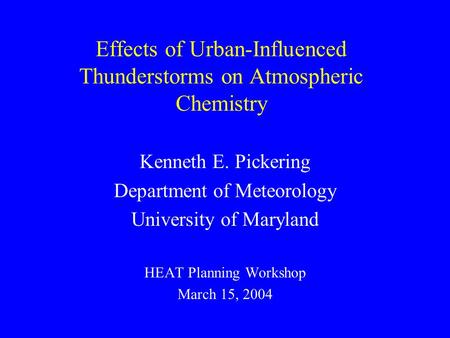 Effects of Urban-Influenced Thunderstorms on Atmospheric Chemistry Kenneth E. Pickering Department of Meteorology University of Maryland HEAT Planning.