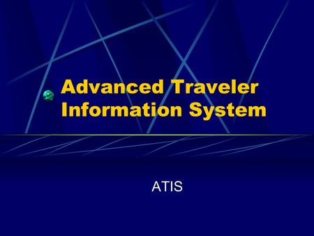 Advanced Traveler Information System ATIS. What are Intelligent Transportation Systems (ITS) ? The application of advanced sensor, computer, electronics,