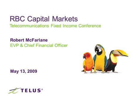 May 13, 2009 Robert McFarlane EVP & Chief Financial Officer RBC Capital Markets Telecommunications Fixed Income Conference.
